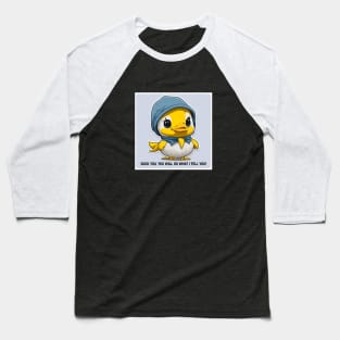 duck you, you will do what I tell you Baseball T-Shirt